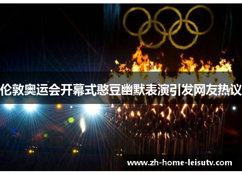 伦敦奥运会开幕式憨豆幽默表演引发网友热议